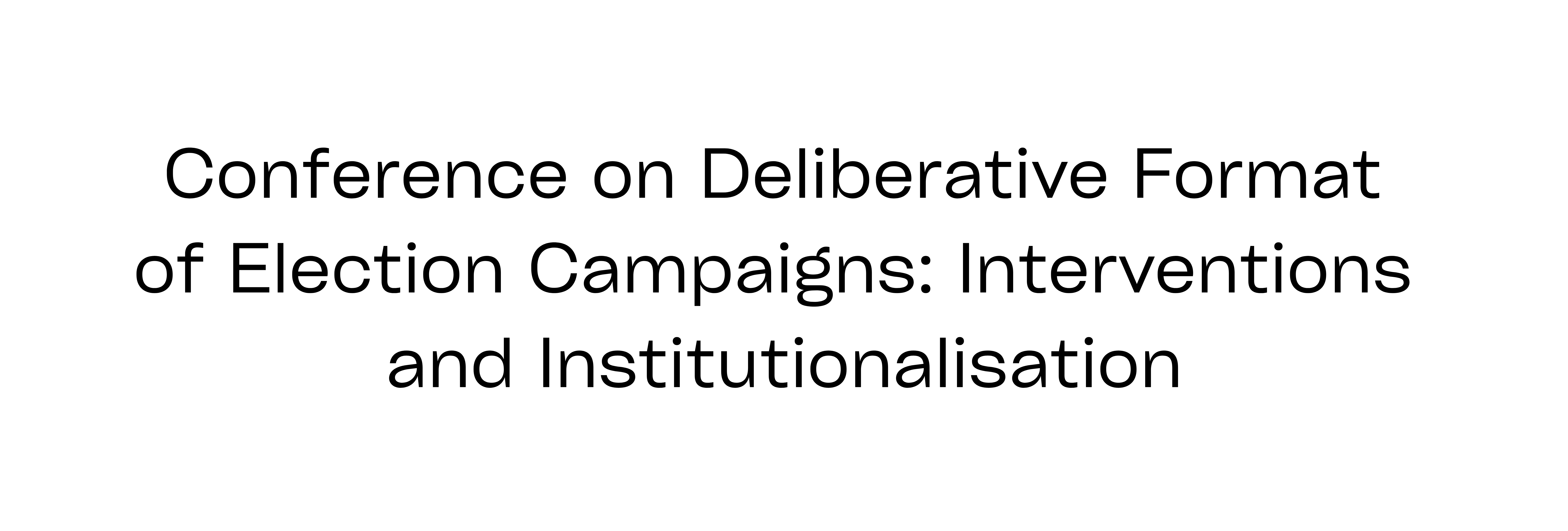 Conference on Deliberative Format of Election Campaigns: Interventions and Institutionalisation